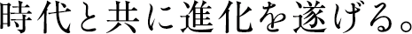 時代と共に進化を遂げる。